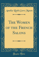 The Women of the French Salons (Classic Reprint)