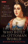The Women Who Built the Ottoman World: Female Patronage and the Architectural Legacy of Gulnus Sultan