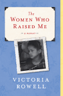 The Women Who Raised Me: A Memoir - Rowell, Victoria