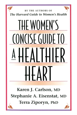 The Women's Concise Guide to a Healthier Heart - Carlson, Karen J, and Eisenstat, Stephanie A, and Ziporyn, Terra