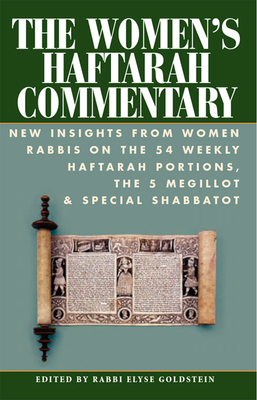 The Women's Haftarah Commentary: New Insights from Women Rabbis on the 54 Weekly Haftarah Portions, the 5 Megillot & Special Shabbatot - Goldstein, Elyse Rabbi, and Bortz, Analia (Contributions by), and Brous, Sharon, Rabbi (Contributions by)