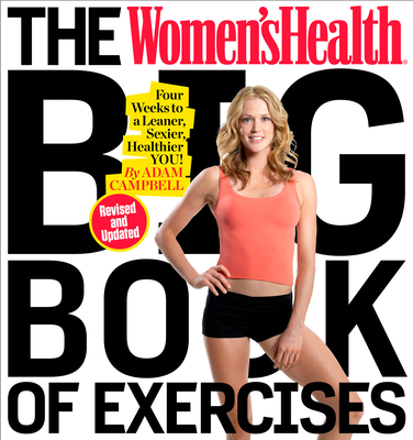 The Women's Health Big Book of Exercises: Four Weeks to a Leaner, Sexier, Healthier You! - Campbell, Adam, MS, CSCS, and Editors of Women's Health Maga
