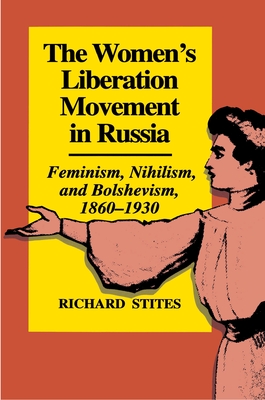 The Women's Liberation Movement in Russia: Feminism, Nihilsm, and Bolshevism, 1860-1930 - Expanded Edition - Stites, Richard