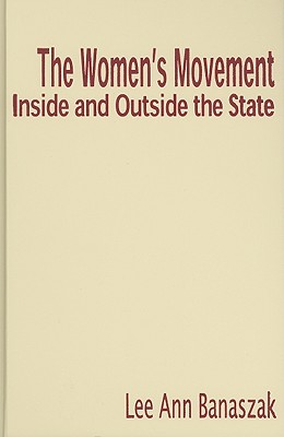 The Women's Movement Inside and Outside the State - Banaszak, Lee Ann