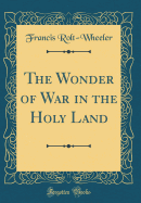 The Wonder of War in the Holy Land (Classic Reprint)