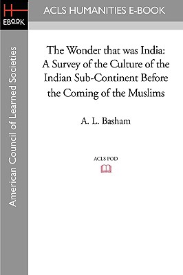 The Wonder that was India: A Survey of the Culture of the Indian Sub-Continent Before the Coming of the Muslims - Basham, A L