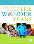 The Wonder Years: Helping Your Baby and Young Child Successfully Negotiate the Major Developmental Milestones - Altmann, Tanya Remer, MD, FAAP (Editor), and American Academy of Pediatrics (Creator)
