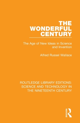 The Wonderful Century: The Age of New Ideas in Science and Invention - Wallace, Alfred Russel