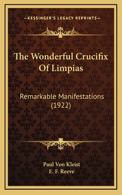 The Wonderful Crucifix of Limpias: Remarkable Manifestations (1922) - Kleist, Paul Von, and Reeve, E F (Illustrator)