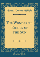 The Wonderful Fairies of the Sun (Classic Reprint)