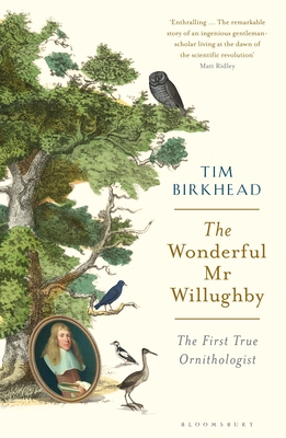 The Wonderful Mr Willughby: The First True Ornithologist - Birkhead, Tim