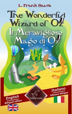 The Wonderful Wizard of Oz - Il Meraviglioso Mago Di Oz: Bilingual Parallel Text - Bilingue Con Testo Inglese a Fronte: English - Italian / Inglese - Italiano - Baum, L Frank, and Arvott, Wirton, and Denslow, W W (Illustrator)