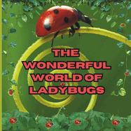 The Wonderful World of Ladybugs: Interesting Facts About Ladybugs