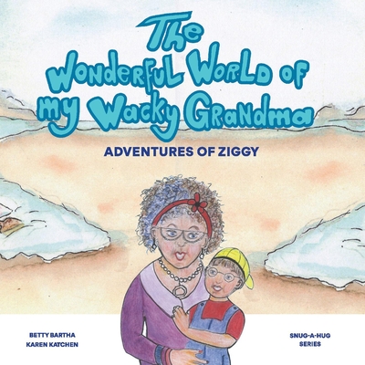 The Wonderful World of My Wacky Grandma: Adventures of Ziggyvolume 1 - Bartha, Betty