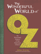 The Wonderful World of Oz: An Illustrated History of the American Classic