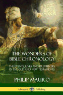 The Wonders of Bible Chronology: The Events, Lives and Prophecies in the Old and New Testaments