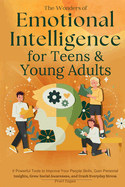 The Wonders of Emotional Intelligence for Teens & Young Adults: 8 Powerful Tools to Improve Your People Skills, Gain Personal Insights, Grow Social Awareness, and Crush Everyday Stress