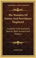 The Wonders of Nature and Providence Displayed: Compiled from Authentic Sources, Both Ancient and Modern