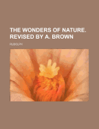 The Wonders of Nature. Revised by A. Brown