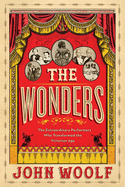 The Wonders: The Extraordinary Performers Who Transformed the Victorian Age