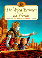 The Wood Between the Worlds: Adapted from the Chronicles of Narnia by C.S. Lewis