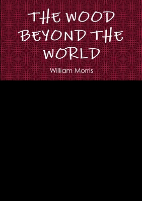 The Wood Beyond the World - Morris, William, MD
