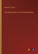 The Wood-Carvers Art in Ancient Mexico