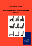 The Wood-Carvers Art in Ancient Mexico