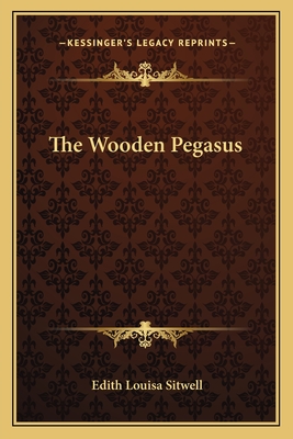 The Wooden Pegasus - Sitwell, Edith Louisa