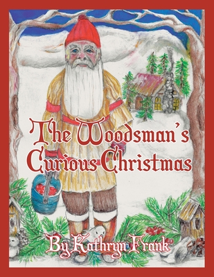 The Woodman's Curious Christmas - Frank, Kathryn