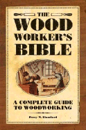 The Woodworker's Bible: A Complete Guide to Woodworking - Blandford, Percy W.