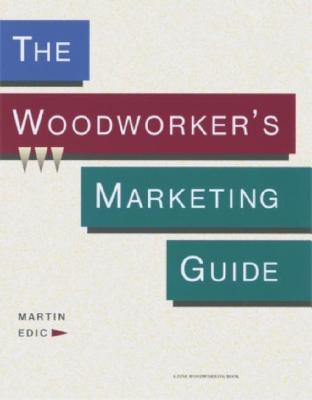 The Woodworker's Marketing Guide - Edic, Martin