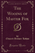 The Wooing of Master Fox (Classic Reprint)