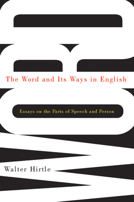 The Word and Its Ways in English: Essays on the Parts of Speech and Person - Hirtle, Walter