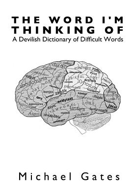 The Word I'm Thinking Of: A Devilish Dictionary of Difficult Words - Gates, Michael