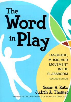 The Word in Play: Language, Music, and Movement in the Classroom - Katz, Susan A, and Thomas, Judith A