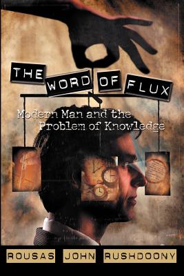 The Word of Flux: Modern Man and the Problem of Knowledge - Rushdoony, Rousas John