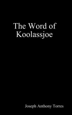 The Word of Koolassjoe - Torres, Joseph Anthony