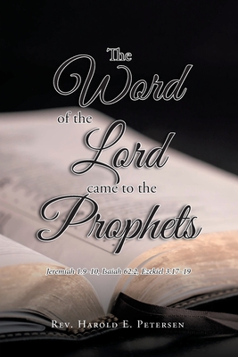 The Word of the Lord Came to the Prophets: Jeremiah 1:9-10, Isaiah 62:2, Ezekiel 3:17-19 - Petersen, Harold E, Rev.