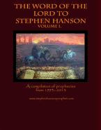 The Word of the Lord to Stephen Hanson--Volume I: A Compilation of Prophecies from 1993--2013