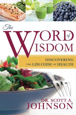 The Word of Wisdom: Discovering the Lds Code of Health - Johnson, Scott, Dr.