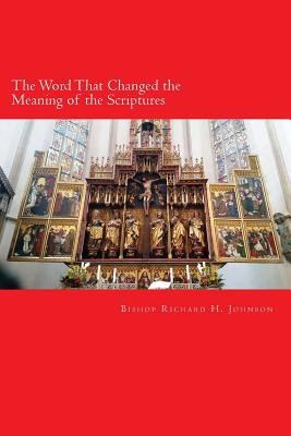 The Word That Changed the Meaning of the Scriptures: A Study on the Meaning of Head in the New Testament - Johnson, Rev Richard H, and Sawyer, Robert (Editor)