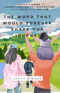 The Word That Would Forever Shape Our Journey: A Parent's Guide to Understanding and Supporting Your Child with Autism