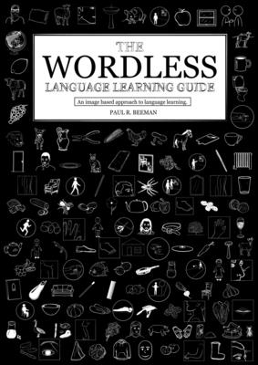 The Wordless Language Learning Guide: An image based approach to language acquisition - Beeman, Paul R