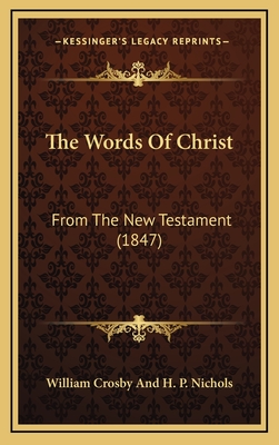 The Words of Christ: From the New Testament (1847) - William Crosby and H P Nichols