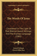 The Words Of Jesus Considered In The Light Of Post-biblical Jewish Writings And The Aramaic Language: Introduction And Fundamental Ideas