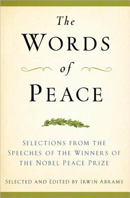 The Words of Peace, Fourth Edition: Selections from the Speeches of the Winners of the Nobel Peace Prize - Abrams, Irwin