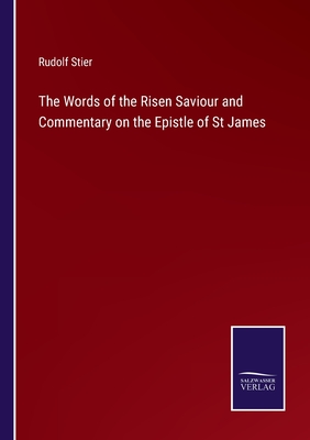 The Words of the Risen Saviour and Commentary on the Epistle of St James - Stier, Rudolf
