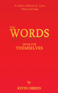 The Words Speak for Themselves: A Creative Collection of Lyrics, Poetry and Songs