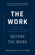 The Work Before the Work: The Hidden Habits Elite Sales Professionals Use to Outperform the Competition